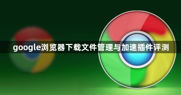 google浏览器下载文件管理与加速插件评测1