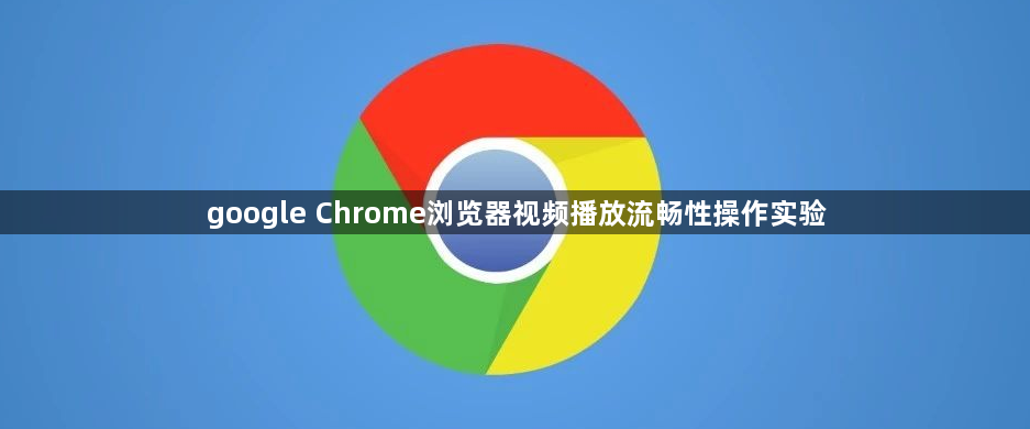 google Chrome浏览器视频播放流畅性操作实验1