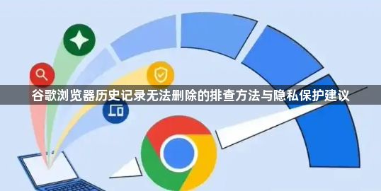 谷歌浏览器历史记录无法删除的排查方法与隐私保护建议1