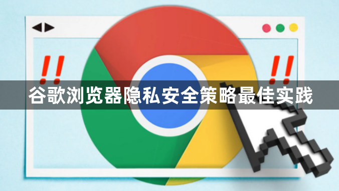 谷歌浏览器隐私安全策略最佳实践1