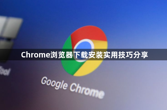 Chrome浏览器下载安装实用技巧分享1