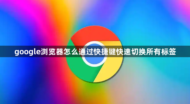 google浏览器怎么通过快捷键快速切换所有标签1
