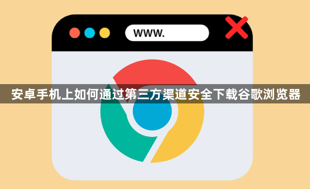 安卓手机上如何通过第三方渠道安全下载谷歌浏览器1