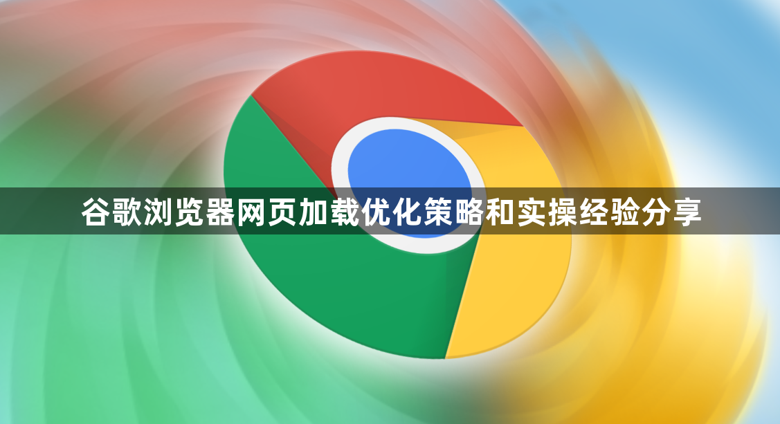 谷歌浏览器网页加载优化策略和实操经验分享1