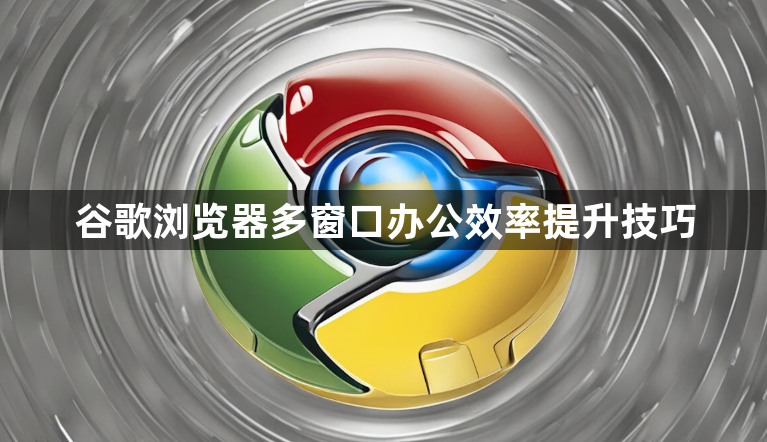 谷歌浏览器多窗口办公效率提升技巧1