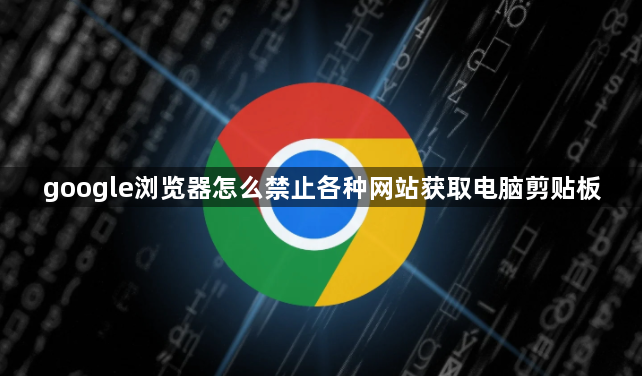 google浏览器怎么禁止各种网站获取电脑剪贴板1