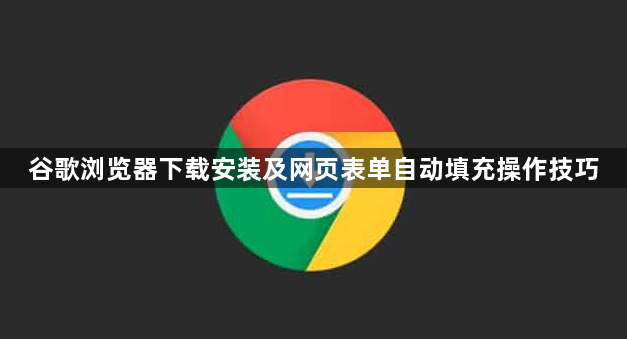 谷歌浏览器下载安装及网页表单自动填充操作技巧1