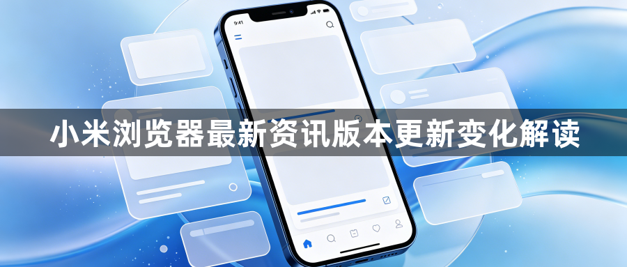 小米浏览器最新资讯版本更新变化解读1
