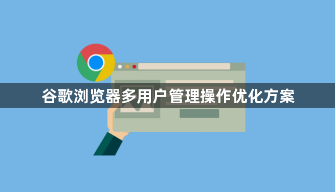 谷歌浏览器多用户管理操作优化方案1