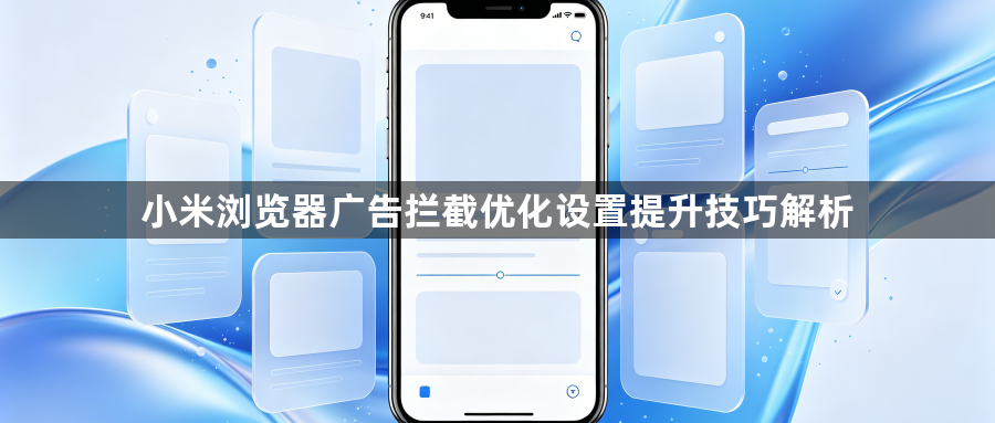 小米浏览器广告拦截优化设置提升技巧解析1
