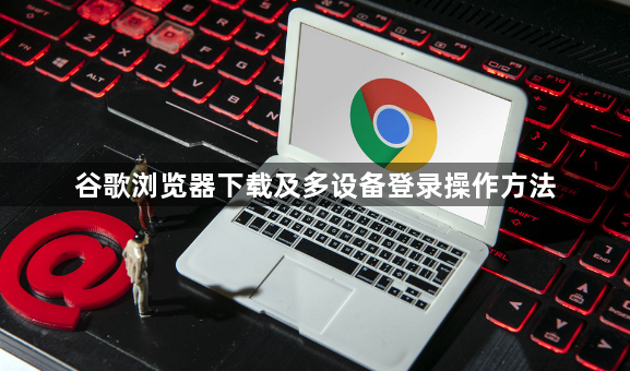 谷歌浏览器下载及多设备登录操作方法1
