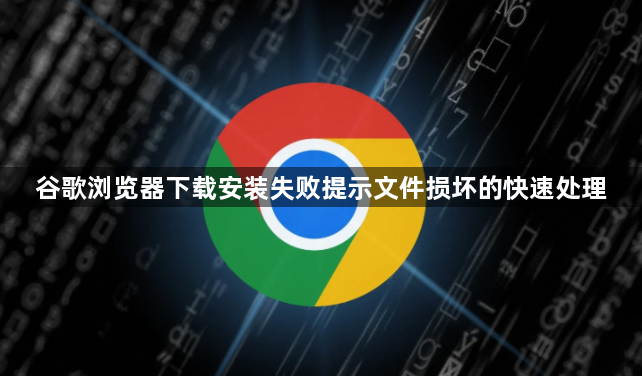 谷歌浏览器下载安装失败提示文件损坏的快速处理1