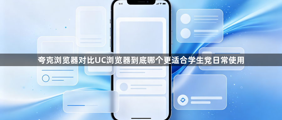 夸克浏览器对比UC浏览器到底哪个更适合学生党日常使用1