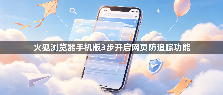 火狐浏览器手机版3步开启网页防追踪功能1