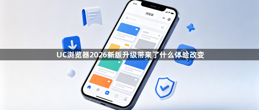 UC浏览器2026新版升级带来了什么体验改变1