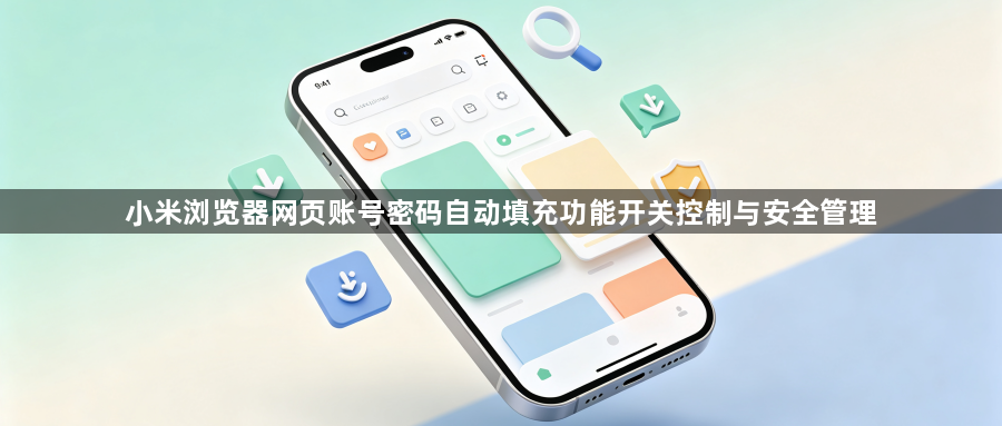 小米浏览器网页账号密码自动填充功能开关控制与安全管理1