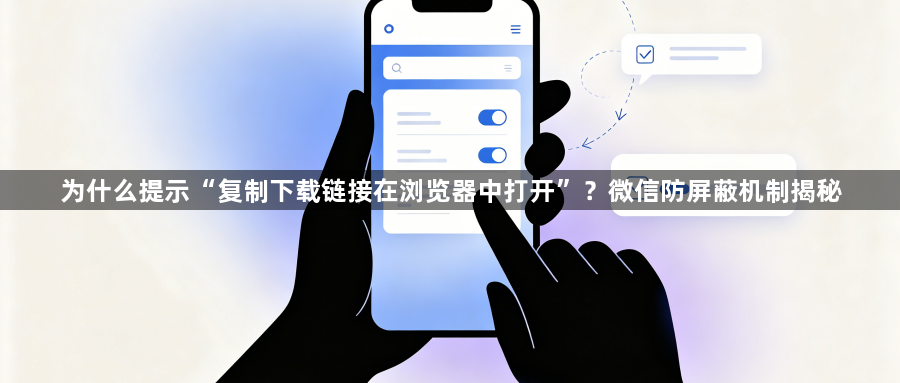为什么提示“复制下载链接在浏览器中打开”?微信防屏蔽机制揭秘1