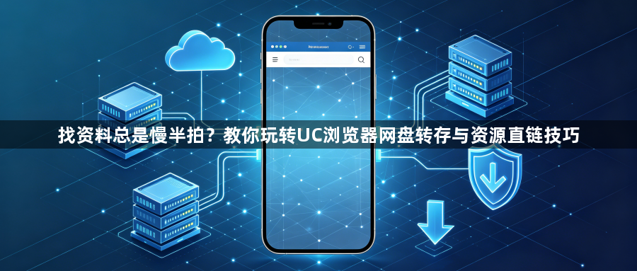 找资料总是慢半拍?教你玩转UC浏览器网盘转存与资源直链技巧1