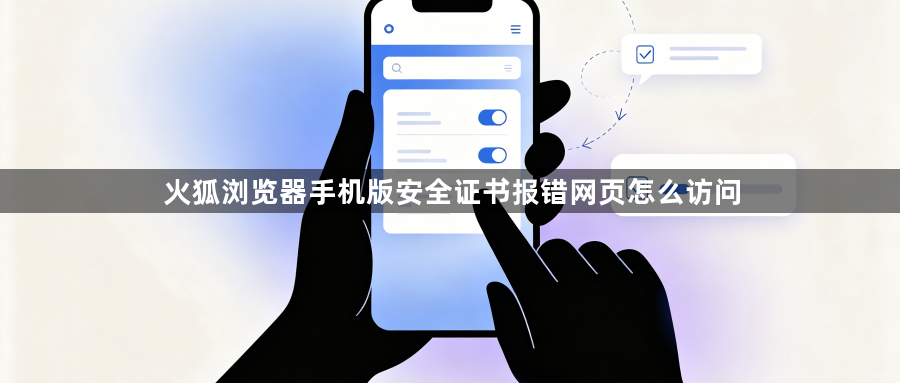 火狐浏览器手机版安全证书报错网页怎么访问1